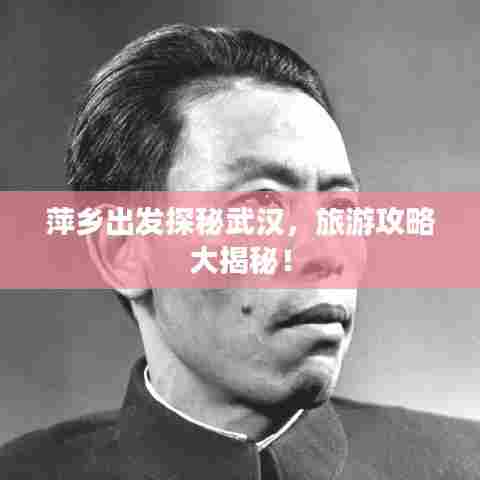 萍乡出发探秘武汉,旅游攻略大揭秘!