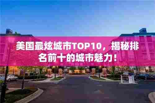 美国最炫城市TOP10,揭秘排名前十的城市魅力!