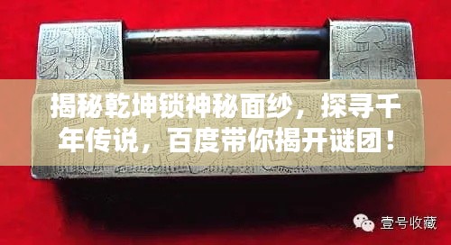 揭秘乾坤锁神秘面纱,探寻千年传说,百度带你揭开谜团!