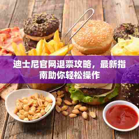 迪士尼官网退票攻略，最新指南助你轻松操作