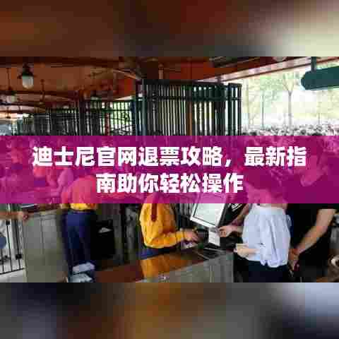 迪士尼官网退票攻略,最新指南助你轻松操作
