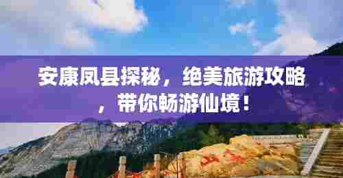 安康凤县探秘，绝美旅游攻略，带你畅游仙境！