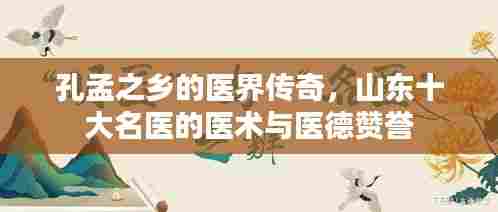孔孟之乡的医界传奇，山东十大名医的医术与医德赞誉