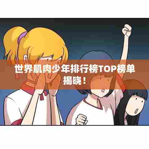 世界肌肉少年排行榜TOP榜单揭晓！