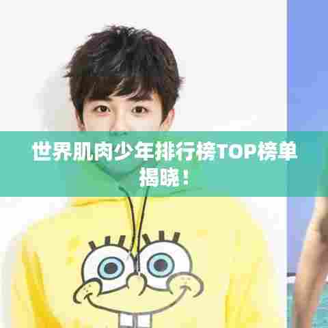 世界肌肉少年排行榜TOP榜单揭晓!