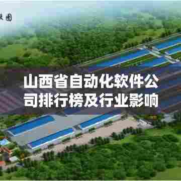 山西省自动化软件公司排行榜及行业影响力深度解析