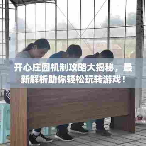 开心庄园机制攻略大揭秘，最新解析助你轻松玩转游戏！