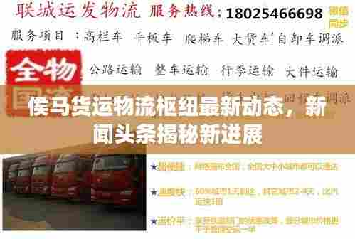 侯马货运物流枢纽最新动态,新闻头条揭秘新进展