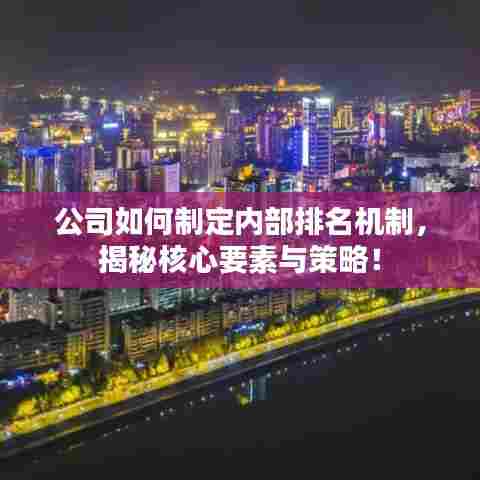 公司如何制定内部排名机制,揭秘核心要素与策略!