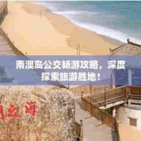 南澳岛公交畅游攻略,深度探索旅游胜地!