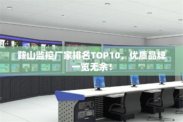鞍山监控厂家排名TOP10，优质品牌一览无余！