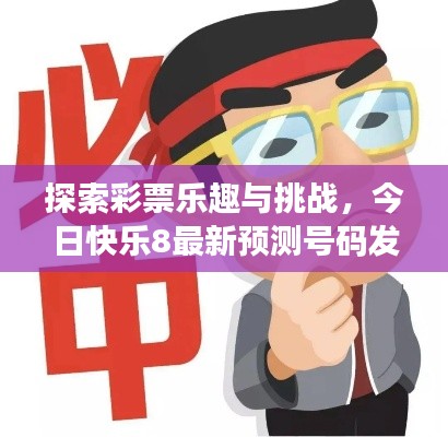 探索彩票乐趣与挑战,今日快乐8最新预测号码发布!