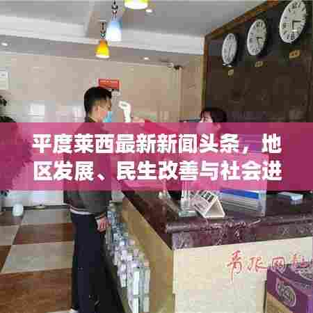 平度莱西最新新闻头条,地区发展、民生改善与社会进步进展大揭秘