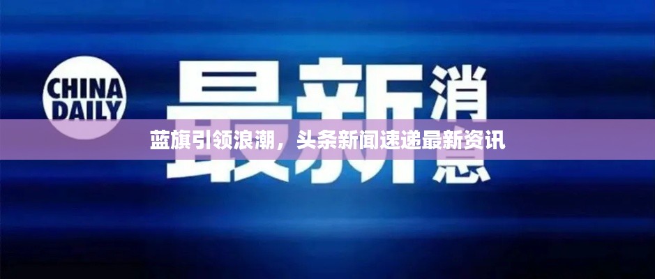 蓝旗引领浪潮,头条新闻速递最新资讯