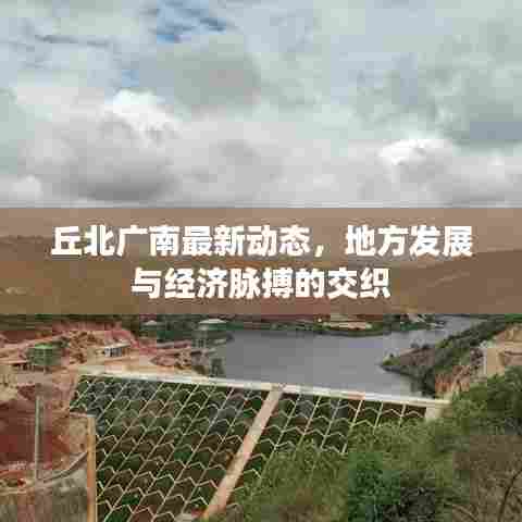 丘北广南最新动态,地方发展与经济脉搏的交织