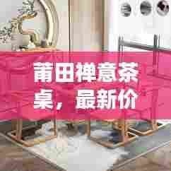 莆田禅意茶桌，最新价格表与购买指南