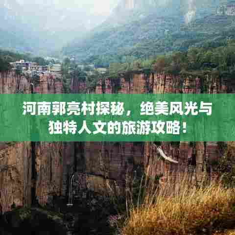 河南郭亮村探秘，绝美风光与独特人文的旅游攻略！