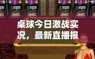 桌球今日激战实况，最新直播报道全掌握