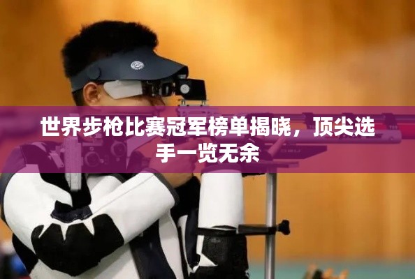 世界步枪比赛冠军榜单揭晓,顶尖选手一览无余