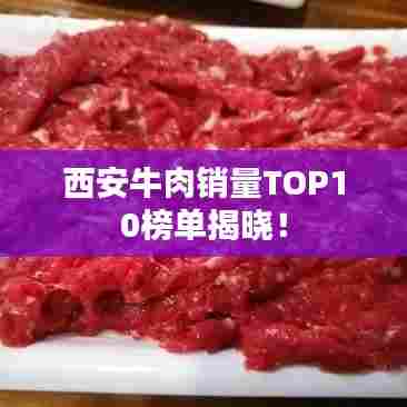 西安牛肉销量TOP10榜单揭晓！