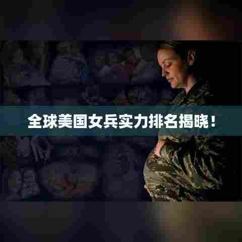 全球美国女兵实力排名揭晓!