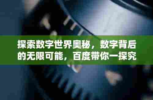 探索数字世界奥秘,数字背后的无限可能,百度带你一探究竟!