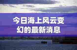 今日海上风云变幻的最新消息
