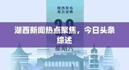 湖西新闻热点聚焦，今日头条综述