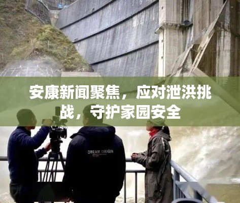 安康新闻聚焦,应对泄洪挑战,守护家园安全