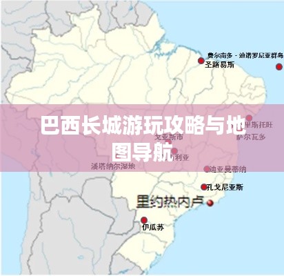 巴西长城游玩攻略与地图导航