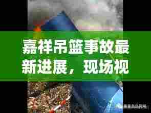 嘉祥吊篮事故最新进展,现场视频、救援动态与预防措施曝光