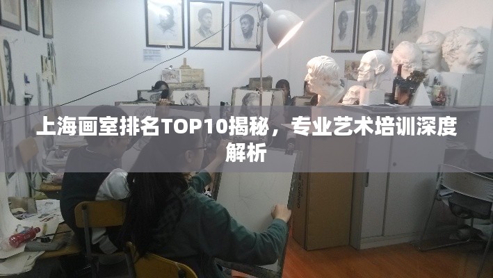 上海画室排名TOP10揭秘,专业艺术培训深度解析