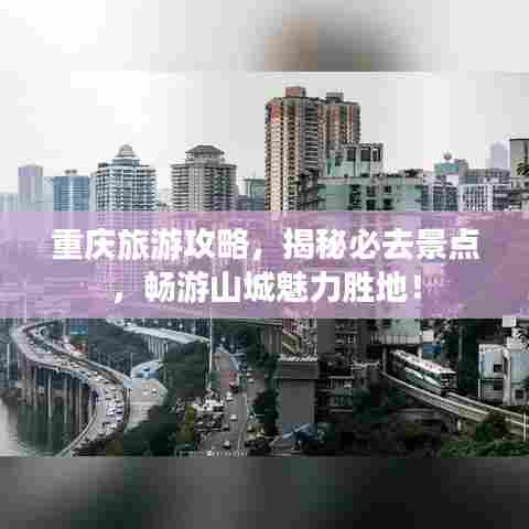 重庆旅游攻略,揭秘必去景点,畅游山城魅力胜地!