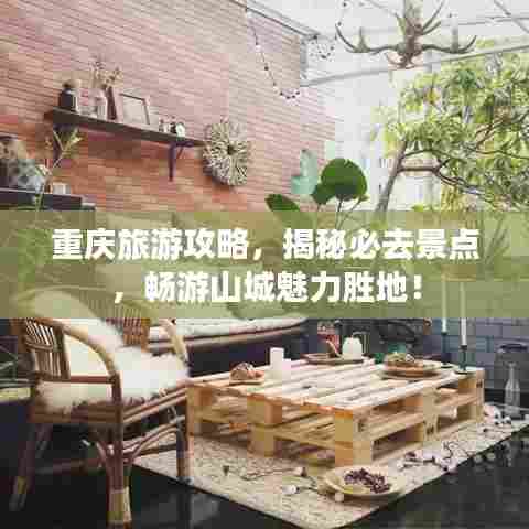 重庆旅游攻略,揭秘必去景点,畅游山城魅力胜地!