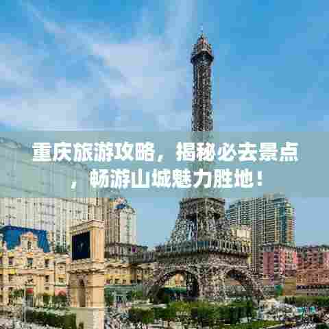 重庆旅游攻略,揭秘必去景点,畅游山城魅力胜地!