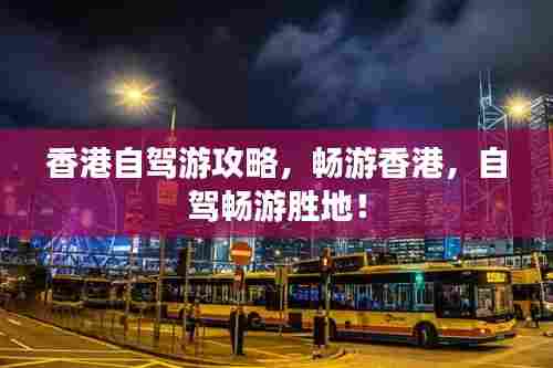 香港自驾游攻略，畅游香港，自驾畅游胜地！