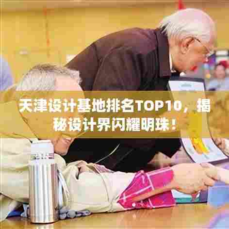 天津设计基地排名TOP10，揭秘设计界闪耀明珠！