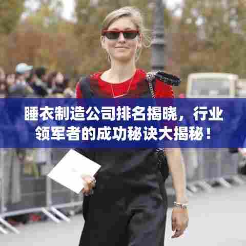 睡衣制造公司排名揭晓,行业领军者的成功秘诀大揭秘!