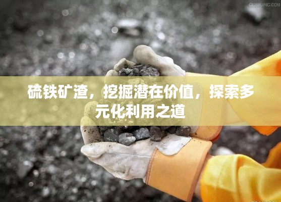 硫铁矿渣,挖掘潜在价值,探索多元化利用之道
