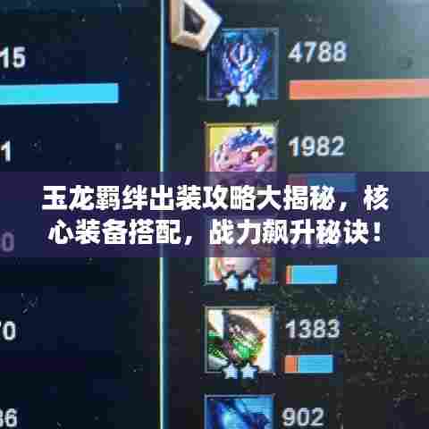 玉龙羁绊出装攻略大揭秘,核心装备搭配,战力飙升秘诀!