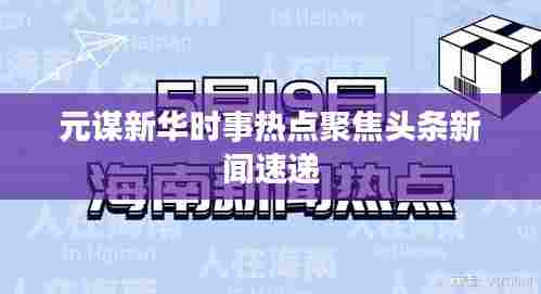 元谋新华时事热点聚焦头条新闻速递