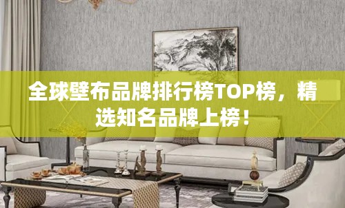 全球壁布品牌排行榜TOP榜,精选知名品牌上榜!