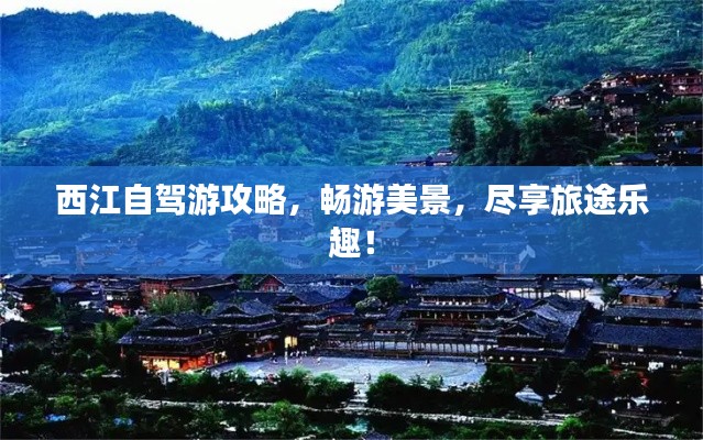 西江自驾游攻略,畅游美景,尽享旅途乐趣!