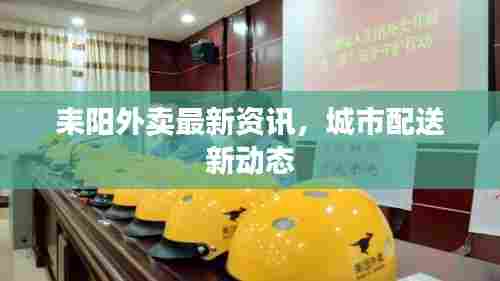 耒阳外卖最新资讯,城市配送新动态