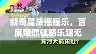 新奇魔法摇摇乐,百度带你领略乐趣无穷的世界