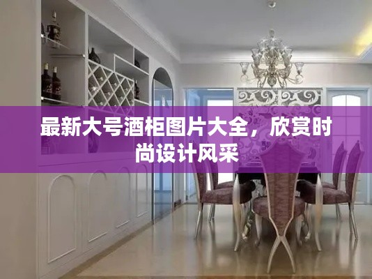 最新大号酒柜图片大全，欣赏时尚设计风采