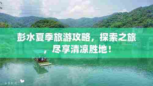彭水夏季旅游攻略,探索之旅,尽享清凉胜地!