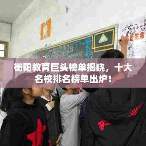 衡阳教育巨头榜单揭晓，十大名校排名榜单出炉！