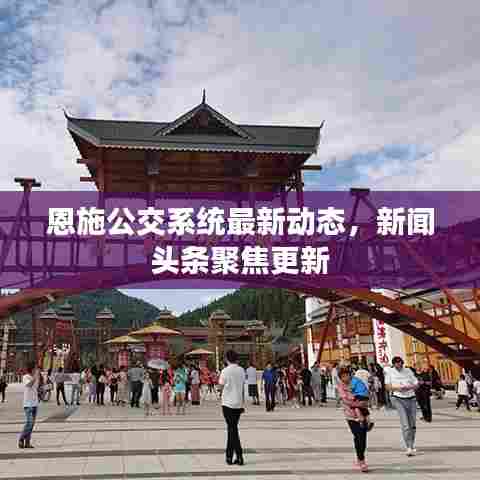 恩施公交系统最新动态，新闻头条聚焦更新