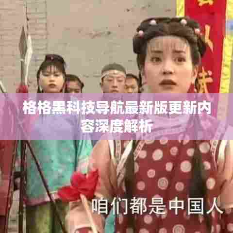 格格黑科技导航最新版更新内容深度解析